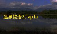 温泉物语2(TapTap测试版)  2.0.3
